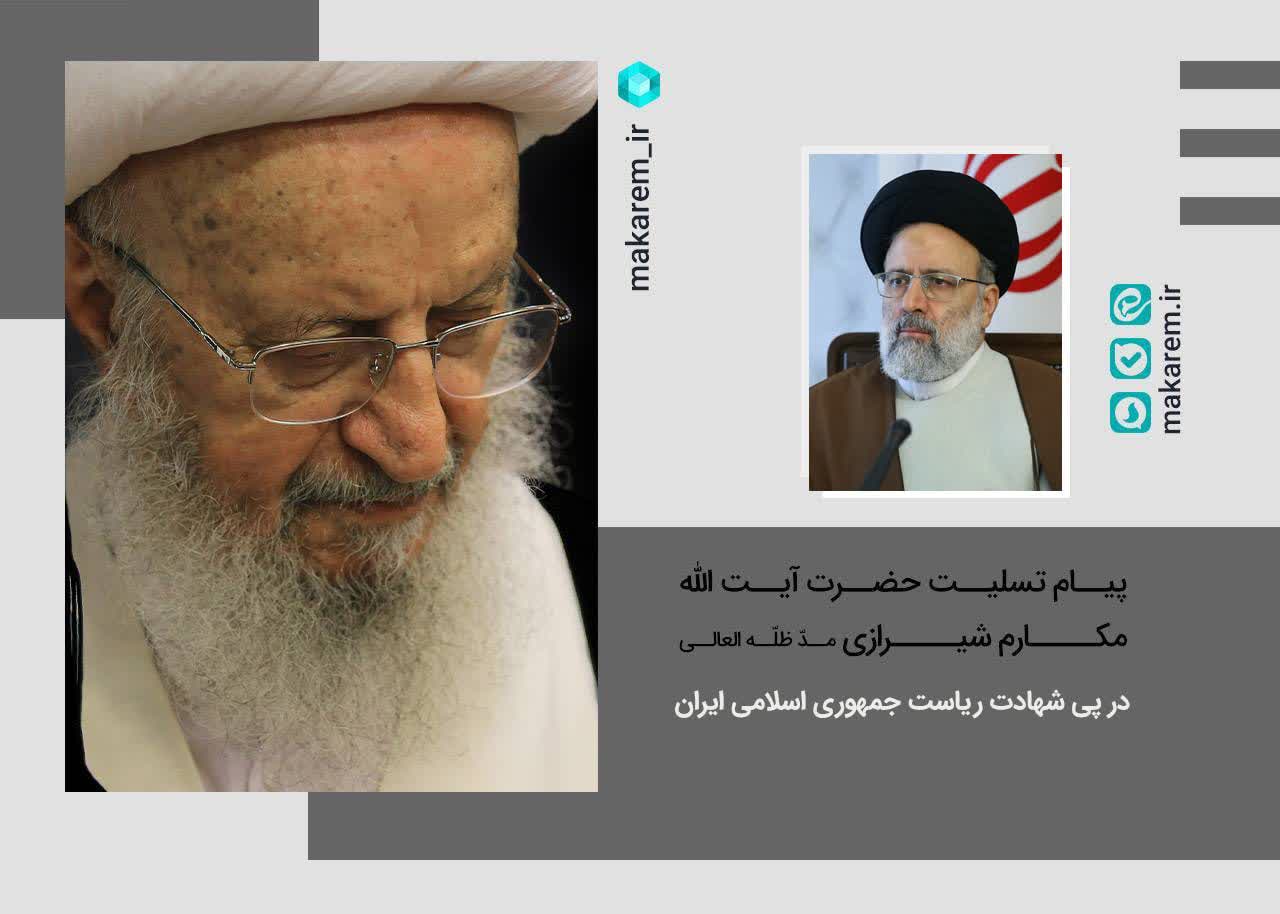 پیام تسلیت آیت الله العظمی مکارم شیرازی در پی شهادت ریاست جمهوری اسلامی ایران 