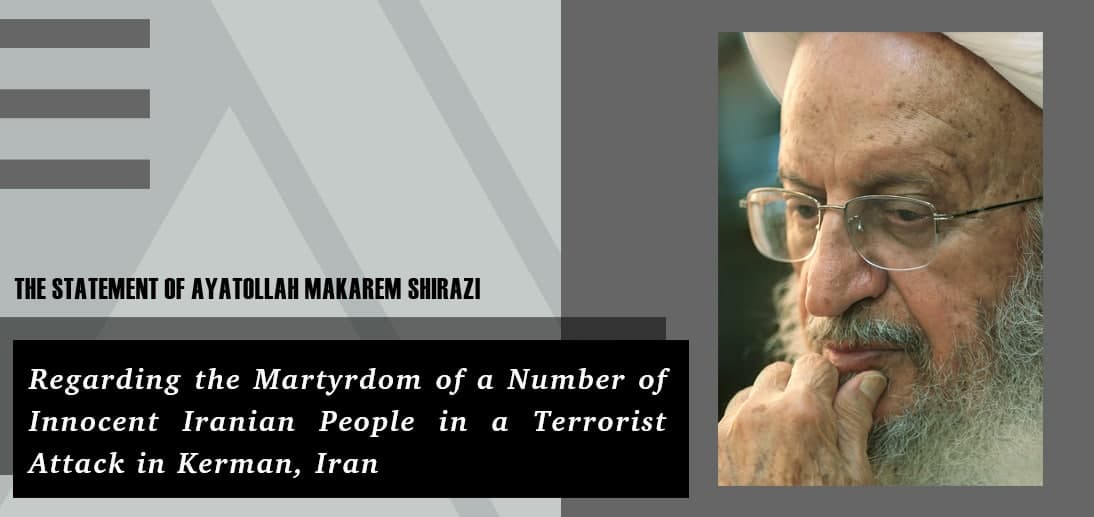 The Statement of Ayatollah Makarem Shirazi regarding the Martyrdom of a Number of Innocent Iranian People in a Terrorist Attack in Kerman, Iran